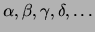 $\alpha, \beta, \gamma, \delta, \ldots$